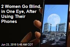 2 Women Go Blind, in One Eye, After Using Their Phones