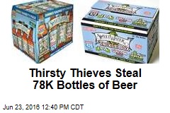 Thirsty Thieves Steal 78K Bottles of Beer