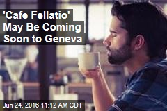&#39;Cafe Fellatio&#39; May Be Coming Soon to Geneva