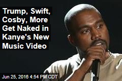 Trump, Swift, Cosby, More Get Naked in Kanye&#39;s New Music Video