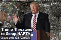 Trump Threatens to Scrap NAFTA