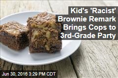 Kid&#39;s &#39;Racist&#39; Brownie Remark Brings Cops to 3rd-Grade Party