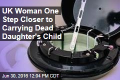 UK Woman One Step Closer to Carrying Dead Daughter&#39;s Child