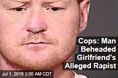 Cops: Man Beheaded Girlfriend&#39;s Rapist
