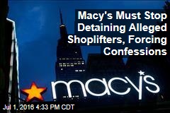 Macy&#39;s Must Stop Detaining Alleged Shoplifters, Forcing Confessions