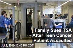 Lawsuit: TSA Agents Assaulted Disabled Teen Cancer Patient