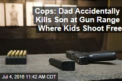 Cops: Dad Accidentally Kills Son at Gun Range Where Kids Shoot Free