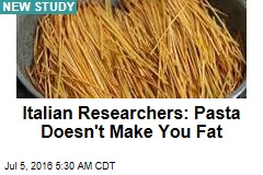 Italians Researchers: Pasta Doesn&#39;t Make You Fat