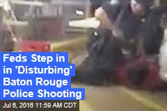 Feds Step in in &#39;Disturbing&#39; Baton Rouge Police Shooting