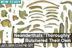 Neanderthals &#39;Thoroughly&#39; Butchered Their Own