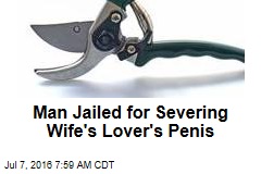 Guy Jailed for Severing Wife&#39;s Lover&#39;s Penis