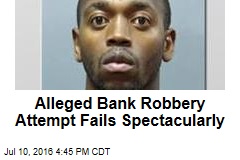 Alleged Bank Robbery Attempt Fails Spectacularly