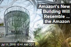 Amazon&#39;s New Building Will Resemble ... the Amazon