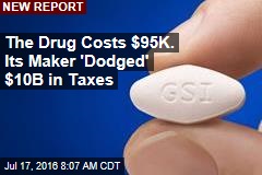 The Drug Costs $95K. Its Maker &#39;Dodged&#39; $10B in Taxes