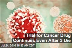 Trial for Cancer Drug Continues Even After 3 Die