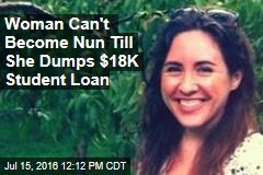 Woman Can&#39;t Become Nun Till She Dumps $18K Student Loan