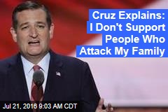 Cruz Explains: I Don&#39;t Support People Who Attack My Family