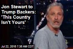 Jon Stewart to Trump Backers: &#39;This Country Isn&#39;t Yours&#39;