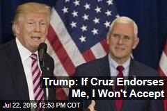 Trump: If Cruz Endorses Me, I Won&#39;t Accept