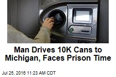 Man Drives 10K Cans to Michigan, Faces Prison Time