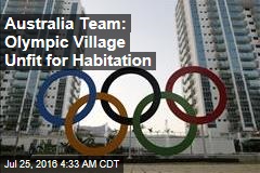 Australia Team: Olympic Village Unfit for Habitation