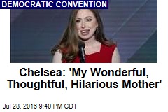 Chelsea: &#39;My Wonderful, Thoughtful, Hilarious Mother&#39;