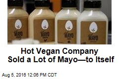 Hot Vegan Company Sold a Lot of Mayo&mdash;to Itself