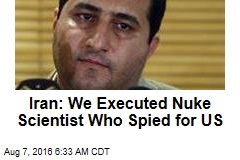 Iran: We Executed Nuke Scientist Who Spied for US