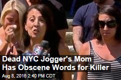 Dead NYC Jogger&#39;s Mom Goes on Profanity-Laden Rant Against Murderer