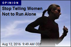 Stop Telling Women Not to Run Alone