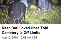 Keep Out! Loved Ones Told Cemetery Is Off Limits