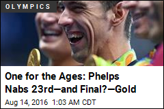 One for the Ages: Phelps Nabs 23rd&mdash;and Final?&mdash;Gold