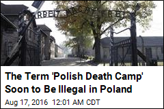 The Term &#39;Polish Death Camp&#39; Soon to Be Illegal in Poland