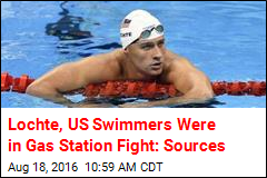 Lochte, US Swimmers Were in Gas Station Fight: Sources
