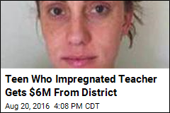 Teen Who Impregnated Teacher Gets $6M From District