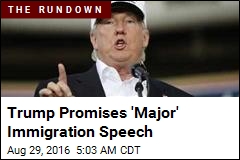 Trump Promises &#39;Major&#39; Immigration Speech