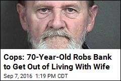 Cops: 70-Year-Old Robs Bank to Get Out of Living With Wife