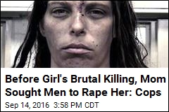 Before Girl&#39;s Brutal Killing, Mom Sought Men to Rape Her: Cops