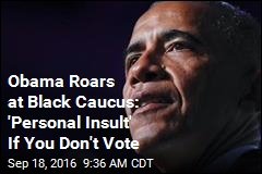 Obama Roars at Black Caucus: &#39;Personal Insult&#39; If You Don&#39;t Vote