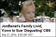 JonBenet&#39;s Family Livid, Vows to Sue &#39;Disgusting&#39; CBS