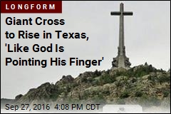 Giant Cross to Rise in Texas, &#39;Like God Is Pointing His Finger&#39;