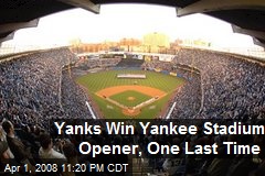 Yanks Win Yankee Stadium Opener, One Last Time