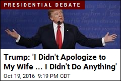 Trump: &#39;I Didn&#39;t Apologize to My Wife ... I Didn&#39;t Do Anything&#39;