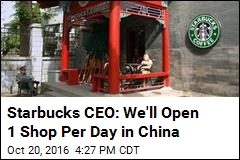 Starbucks CEO: We&#39;ll Open New Shop Every Day in China