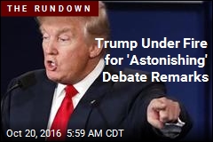 Trump Under Fire for &#39;Astonishing&#39; Debate Remarks