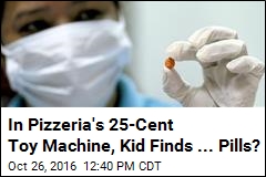 In Pizzeria&#39;s 25-Cent Toy Machine, Kid Finds ... Pills?
