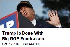 Trump Is Done With Big GOP Fundraisers