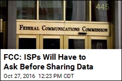 FCC: ISPs Will Have to Ask Before Sharing Data