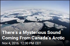 There&#39;s a Mysterious Sound Coming From Canada&#39;s Arctic