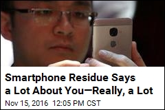 Smartphone Residue Says a Lot About You&mdash;Really, a Lot